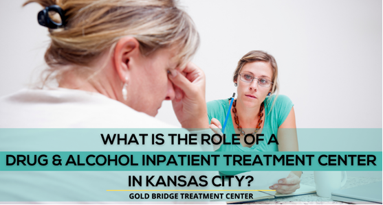 What is the Role of a Drug and Alcohol Inpatient Treatment Center in Kansas City?